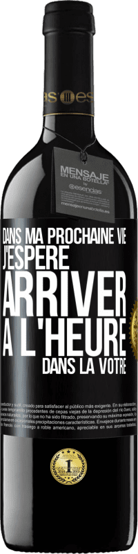 39,95 € | Vin rouge Édition RED MBE Réserve Dans ma prochaine vie, j'espère arriver à l'heure dans la vôtre Étiquette Noire. Étiquette personnalisable Réserve 12 Mois Récolte 2015 Tempranillo