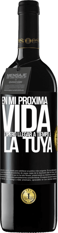 39,95 € Envío gratis | Vino Tinto Edición RED MBE Reserva En mi próxima vida, espero llegar a tiempo a la tuya Etiqueta Negra. Etiqueta personalizable Reserva 12 Meses Cosecha 2014 Tempranillo