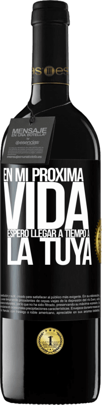 39,95 € | Vino Tinto Edición RED MBE Reserva En mi próxima vida, espero llegar a tiempo a la tuya Etiqueta Negra. Etiqueta personalizable Reserva 12 Meses Cosecha 2016 Tempranillo