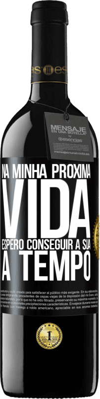 39,95 € | Vinho tinto Edição RED MBE Reserva Na minha próxima vida, espero conseguir a sua a tempo Etiqueta Preta. Etiqueta personalizável Reserva 12 Meses Colheita 2016 Tempranillo
