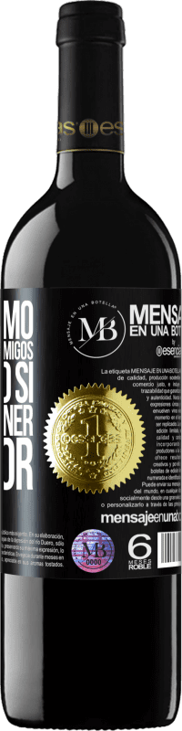 «No presumo de tener muchos amigos, pero sí de tener el mejor» Edición RED MBE Reserva