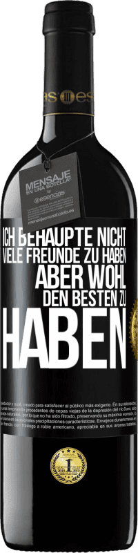39,95 € | Rotwein RED Ausgabe MBE Reserve Ich behaupte nicht, viele Freunde zu haben, aber wohl, den Besten zu haben Schwarzes Etikett. Anpassbares Etikett Reserve 12 Monate Ernte 2016 Tempranillo
