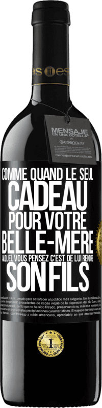 39,95 € | Vin rouge Édition RED MBE Réserve Comme quand le seul cadeau pour votre belle-mère auquel vous pensez c'est de lui rendre son fils Étiquette Noire. Étiquette personnalisable Réserve 12 Mois Récolte 2015 Tempranillo