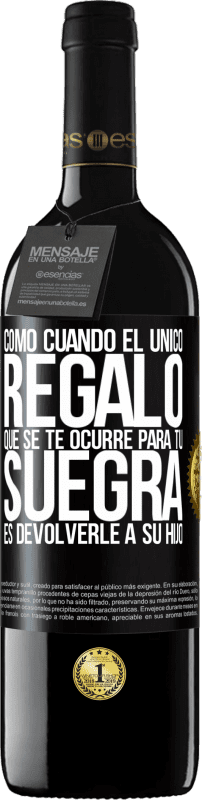 39,95 € | Vino Tinto Edición RED MBE Reserva Como cuando el único regalo que se te ocurre para tu suegra es devolverle a su hijo Etiqueta Negra. Etiqueta personalizable Reserva 12 Meses Cosecha 2014 Tempranillo