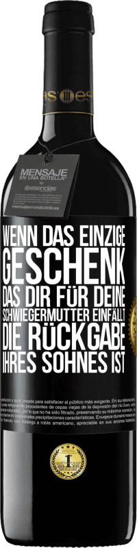 39,95 € | Rotwein RED Ausgabe MBE Reserve Wenn das einzige Geschenk, das dir für deine Schwiegermutter einfällt, die Rückgabe ihres Sohnes ist Schwarzes Etikett. Anpassbares Etikett Reserve 12 Monate Ernte 2015 Tempranillo