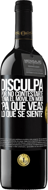 39,95 € | Vino Tinto Edición RED MBE Reserva Disculpa por no contestarte. Tenía el móvil en modo pa' que veas lo que se siente Etiqueta Negra. Etiqueta personalizable Reserva 12 Meses Cosecha 2015 Tempranillo