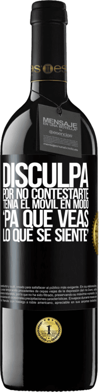 39,95 € | Rotwein RED Ausgabe MBE Reserve Disculpa por no contestarte. Tenía el móvil en modo pa' que veas lo que se siente Schwarzes Etikett. Anpassbares Etikett Reserve 12 Monate Ernte 2015 Tempranillo