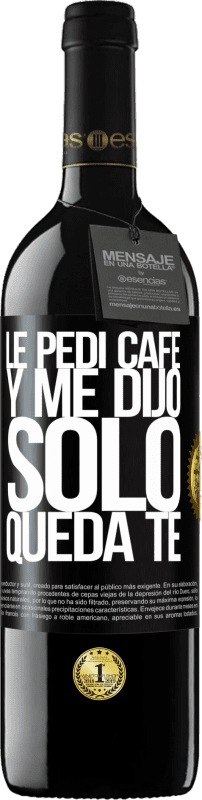 39,95 € | 红酒 RED版 MBE 预订 Le pedí café y me dijo: Sólo queda té 黑标. 可自定义的标签 预订 12 个月 收成 2014 Tempranillo