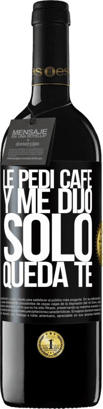 39,95 € | Vinho tinto Edição RED MBE Reserva Le pedí café y me dijo: Sólo queda té Etiqueta Preta. Etiqueta personalizável Reserva 12 Meses Colheita 2016 Tempranillo