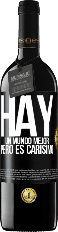 39,95 € | Vino Tinto Edición RED MBE Reserva Hay un mundo mejor, pero es carísimo Etiqueta Negra. Etiqueta personalizable Reserva 12 Meses Cosecha 2016 Tempranillo