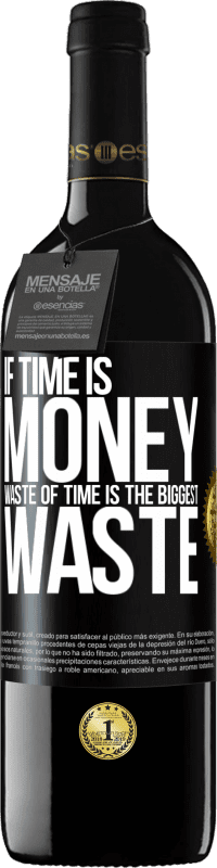 39,95 € | Red Wine RED Edition MBE Reserve If time is money, waste of time is the biggest waste Black Label. Customizable label Reserve 12 Months Harvest 2014 Tempranillo