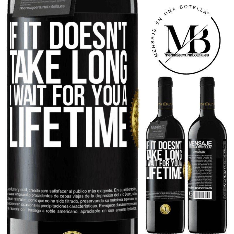 24,95 € Free Shipping | Red Wine RED Edition Crianza 6 Months If it doesn't take long, I wait for you a lifetime Black Label. Customizable label Aging in oak barrels 6 Months Harvest 2019 Tempranillo