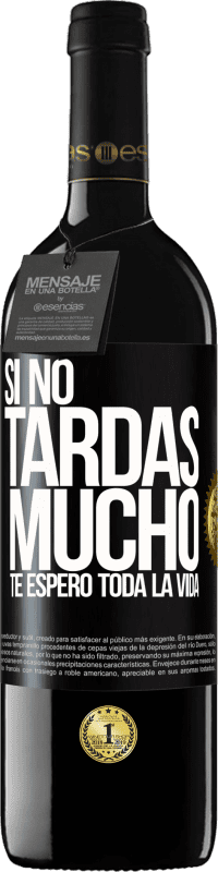 39,95 € | Vino Tinto Edición RED MBE Reserva Si no tardas mucho, te espero toda la vida Etiqueta Negra. Etiqueta personalizable Reserva 12 Meses Cosecha 2015 Tempranillo