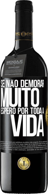 39,95 € Envio grátis | Vinho tinto Edição RED MBE Reserva Se não demorar muito, espero por toda a vida Etiqueta Preta. Etiqueta personalizável Reserva 12 Meses Colheita 2016 Tempranillo