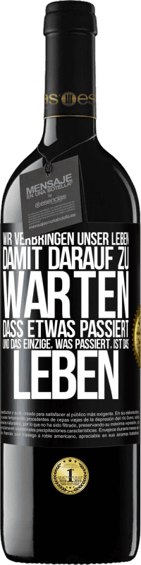 39,95 € Kostenloser Versand | Rotwein RED Ausgabe MBE Reserve Wir verbringen unser Leben damit, darauf zu warten, dass etwas passiert, und das Einzige, was passiert, ist das Leben Schwarzes Etikett. Anpassbares Etikett Reserve 12 Monate Ernte 2016 Tempranillo