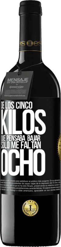 39,95 € | Vino Tinto Edición RED MBE Reserva De los cinco kilos que pensaba bajar, sólo me faltan ocho Etiqueta Negra. Etiqueta personalizable Reserva 12 Meses Cosecha 2015 Tempranillo