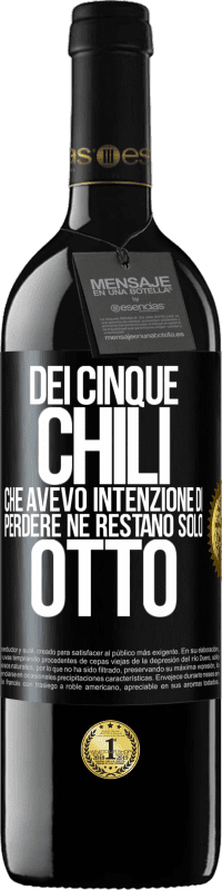 39,95 € | Vino rosso Edizione RED MBE Riserva Dei cinque chili che avevo intenzione di perdere, ne restano solo otto Etichetta Nera. Etichetta personalizzabile Riserva 12 Mesi Raccogliere 2015 Tempranillo