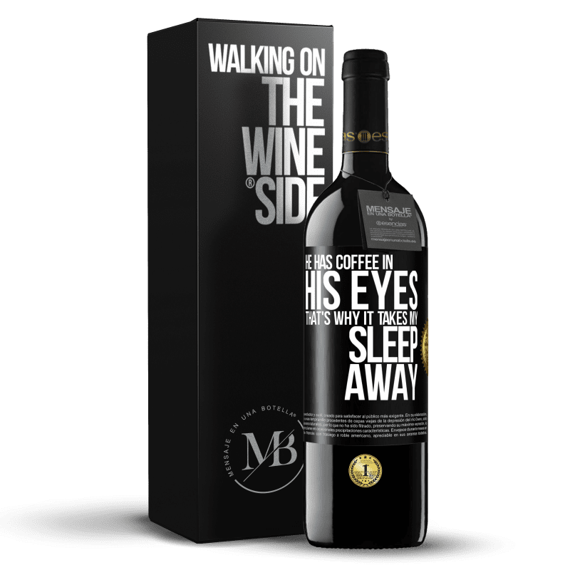 39,95 € Free Shipping | Red Wine RED Edition MBE Reserve He has coffee in his eyes, that's why it takes my sleep away Black Label. Customizable label Reserve 12 Months Harvest 2014 Tempranillo