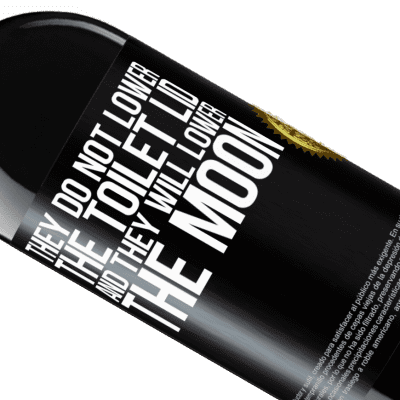 Unique & Personal Expressions. «They do not lower the toilet lid and they will lower the moon» RED Edition MBE Reserve
