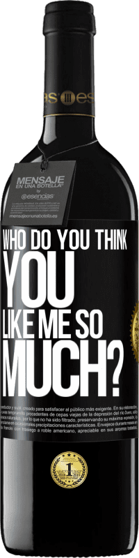 39,95 € Free Shipping | Red Wine RED Edition MBE Reserve who do you think you like me so much? Black Label. Customizable label Reserve 12 Months Harvest 2016 Tempranillo