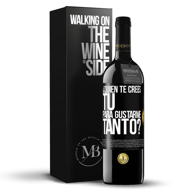 39,95 € Envío gratis | Vino Tinto Edición RED MBE Reserva ¿Quién te crees tú para gustarme tanto? Etiqueta Negra. Etiqueta personalizable Reserva 12 Meses Cosecha 2016 Tempranillo