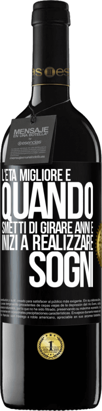 39,95 € | Vino rosso Edizione RED MBE Riserva L'età migliore è quando smetti di girare anni e inizi a realizzare sogni Etichetta Nera. Etichetta personalizzabile Riserva 12 Mesi Raccogliere 2015 Tempranillo