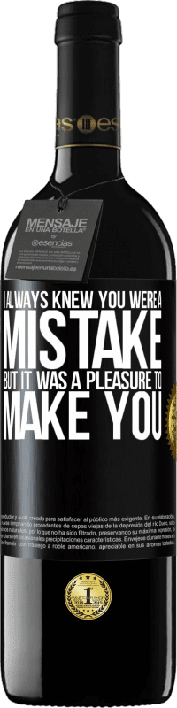 39,95 € | Red Wine RED Edition MBE Reserve I always knew you were a mistake, but it was a pleasure to make you Black Label. Customizable label Reserve 12 Months Harvest 2014 Tempranillo