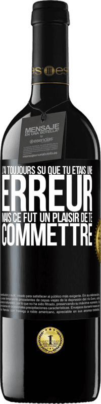39,95 € Envoi gratuit | Vin rouge Édition RED MBE Réserve J'ai toujours su que tu étais une erreur mais ce fut un plaisir de te commettre Étiquette Noire. Étiquette personnalisable Réserve 12 Mois Récolte 2016 Tempranillo