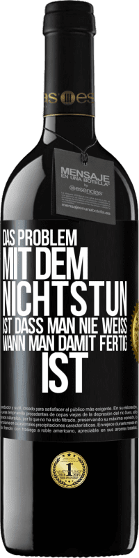 39,95 € | Rotwein RED Ausgabe MBE Reserve Das Problem mit dem Nichtstun ist, dass man nie weiß, wann man damit fertig ist Schwarzes Etikett. Anpassbares Etikett Reserve 12 Monate Ernte 2015 Tempranillo