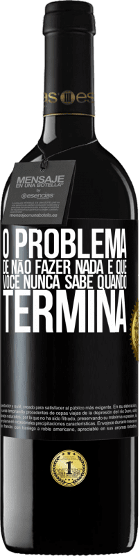 39,95 € | Vinho tinto Edição RED MBE Reserva O problema de não fazer nada é que você nunca sabe quando termina Etiqueta Preta. Etiqueta personalizável Reserva 12 Meses Colheita 2015 Tempranillo