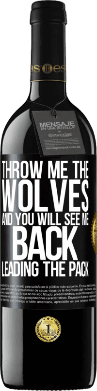 39,95 € | Red Wine RED Edition MBE Reserve Throw me the wolves and you will see me back leading the pack Black Label. Customizable label Reserve 12 Months Harvest 2014 Tempranillo