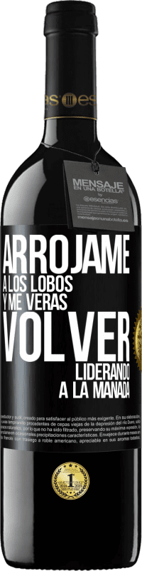 39,95 € | Vino Tinto Edición RED MBE Reserva Arrójame a los lobos y me verás volver liderando a la manada Etiqueta Negra. Etiqueta personalizable Reserva 12 Meses Cosecha 2016 Tempranillo