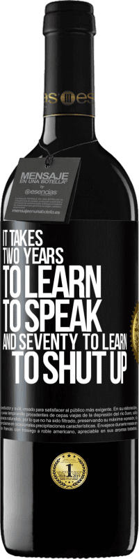39,95 € | 赤ワイン REDエディション MBE 予約する 話すことを学ぶには2年かかり、黙ることを学ぶには70年かかる ブラックラベル. カスタマイズ可能なラベル 予約する 12 月 収穫 2014 Tempranillo