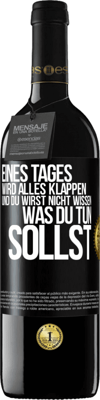 39,95 € | Rotwein RED Ausgabe MBE Reserve Eines Tages wird alles klappen und du wirst nicht wissen, was du tun sollst Schwarzes Etikett. Anpassbares Etikett Reserve 12 Monate Ernte 2015 Tempranillo