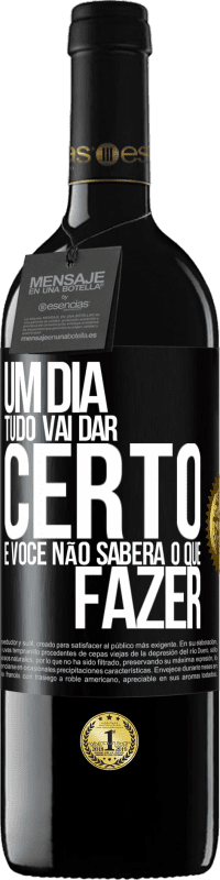 39,95 € Envio grátis | Vinho tinto Edição RED MBE Reserva Um dia tudo vai dar certo e você não saberá o que fazer Etiqueta Preta. Etiqueta personalizável Reserva 12 Meses Colheita 2014 Tempranillo