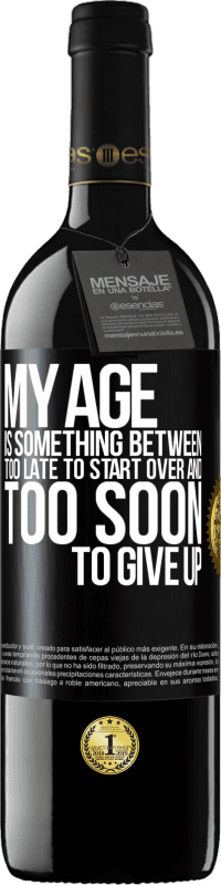 39,95 € Free Shipping | Red Wine RED Edition MBE Reserve My age is something between ... Too late to start over and ... too soon to give up Black Label. Customizable label Reserve 12 Months Harvest 2014 Tempranillo