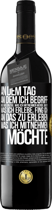 39,95 € Kostenloser Versand | Rotwein RED Ausgabe MBE Reserve An dem Tag, an dem ich begriff, dass das Einzige, was ich mitnehmen werde, das ist, was ich erlebe, fing ich, an das zu erleben, Schwarzes Etikett. Anpassbares Etikett Reserve 12 Monate Ernte 2016 Tempranillo