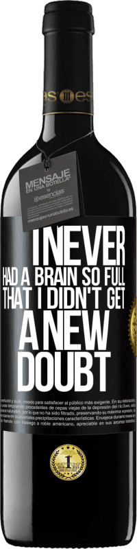 39,95 € Free Shipping | Red Wine RED Edition MBE Reserve I never had a brain so full that I didn't get a new doubt Black Label. Customizable label Reserve 12 Months Harvest 2014 Tempranillo
