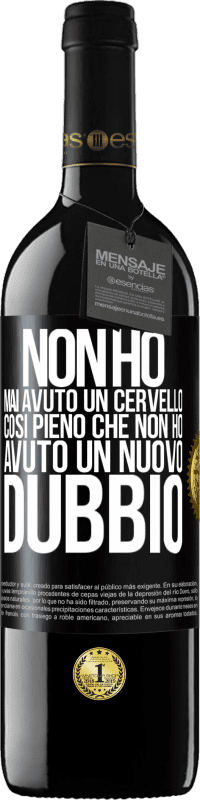 39,95 € Spedizione Gratuita | Vino rosso Edizione RED MBE Riserva Non ho mai avuto un cervello così pieno che non ho avuto un nuovo dubbio Etichetta Nera. Etichetta personalizzabile Riserva 12 Mesi Raccogliere 2015 Tempranillo