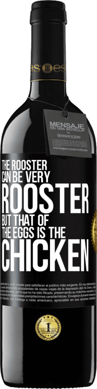 39,95 € | Red Wine RED Edition MBE Reserve The rooster can be very rooster, but that of the eggs is the chicken Black Label. Customizable label Reserve 12 Months Harvest 2015 Tempranillo