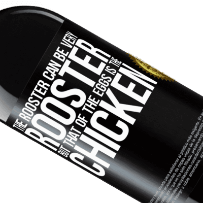 Unique & Personal Expressions. «The rooster can be very rooster, but that of the eggs is the chicken» RED Edition MBE Reserve