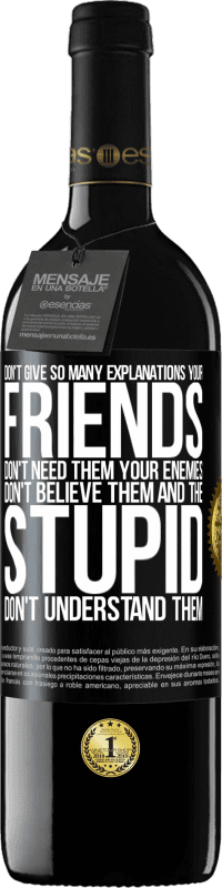 39,95 € | Красное вино Издание RED MBE Бронировать Не давай так много объяснений. Твои друзья не нуждаются в них, твои враги не верят им, а глупые не понимают их Черная метка. Настраиваемая этикетка Бронировать 12 Месяцы Урожай 2016 Tempranillo