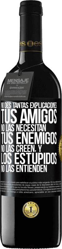 39,95 € | Vino Tinto Edición RED MBE Reserva No des tantas explicaciones. Tus amigos no las necesitan, tus enemigos no las creen, y los estúpidos no las entienden Etiqueta Negra. Etiqueta personalizable Reserva 12 Meses Cosecha 2016 Tempranillo