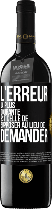 39,95 € | Vin rouge Édition RED MBE Réserve L'erreur la plus courante est celle de supposer au lieu de demander Étiquette Noire. Étiquette personnalisable Réserve 12 Mois Récolte 2015 Tempranillo