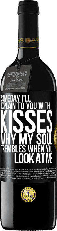 39,95 € | Red Wine RED Edition MBE Reserve Someday I'll explain to you with kisses why my soul trembles when you look at me Black Label. Customizable label Reserve 12 Months Harvest 2014 Tempranillo