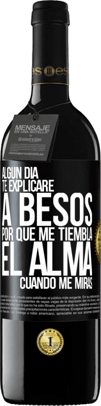39,95 € Envío gratis | Vino Tinto Edición RED MBE Reserva Algún día te explicaré a besos por qué me tiembla el alma cuando me miras Etiqueta Negra. Etiqueta personalizable Reserva 12 Meses Cosecha 2016 Tempranillo