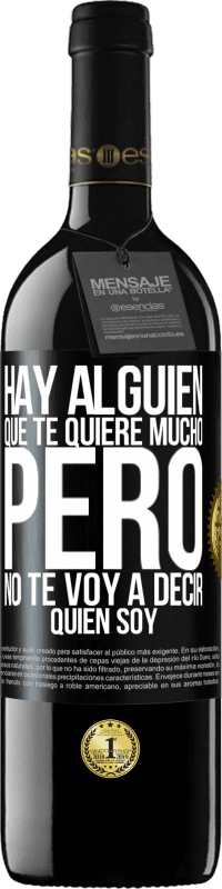 39,95 € | Vino Tinto Edición RED MBE Reserva Hay alguien que te quiere mucho, pero no te voy a decir quien soy Etiqueta Negra. Etiqueta personalizable Reserva 12 Meses Cosecha 2015 Tempranillo