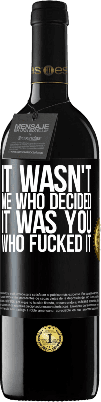 39,95 € | Red Wine RED Edition MBE Reserve It wasn't me who decided, it was you who fucked it Black Label. Customizable label Reserve 12 Months Harvest 2016 Tempranillo