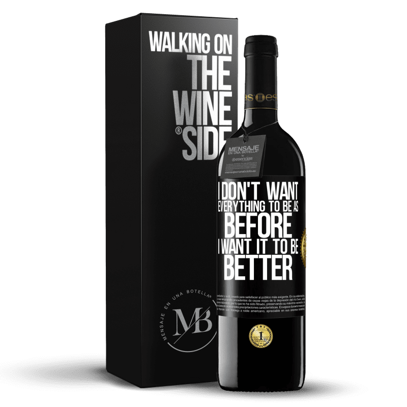 24,95 € Free Shipping | Red Wine RED Edition Crianza 6 Months I don't want everything to be as before, I want it to be better Black Label. Customizable label Aging in oak barrels 6 Months Harvest 2019 Tempranillo