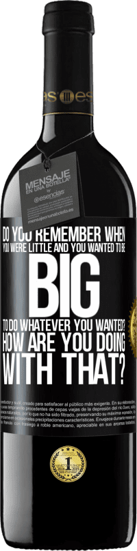 39,95 € | Red Wine RED Edition MBE Reserve do you remember when you were little and you wanted to be big to do whatever you wanted? How are you doing with that? Black Label. Customizable label Reserve 12 Months Harvest 2014 Tempranillo